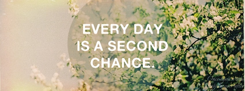 Every Day is a Second Chance