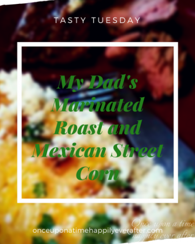 Tasty Tuesday:  My Dad’s Marinated Roast and Mexican Street Corn