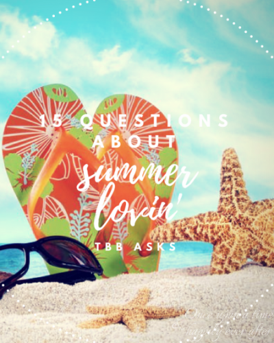 15 Questions About Summer Lovin’:  TBB Asks, 06.2018