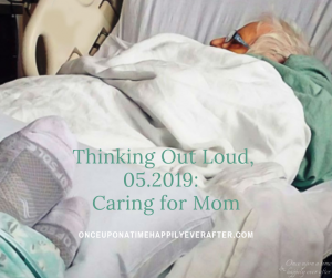 Thinking Out Loud, 05.2019: Caring for Mom