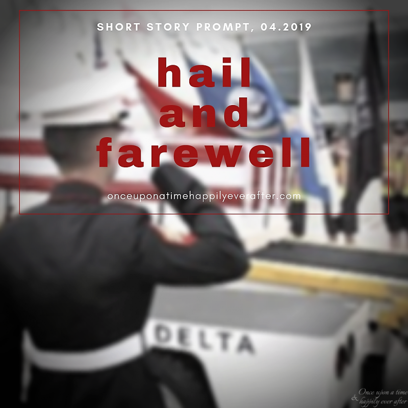 Hail and Farewell:  Short Story Prompt, 04.2019