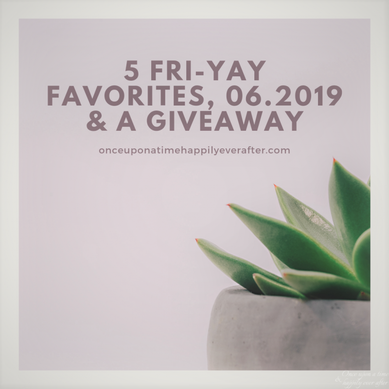 5 Fri-YAY Favorites, 06.2019 & A Giveaway