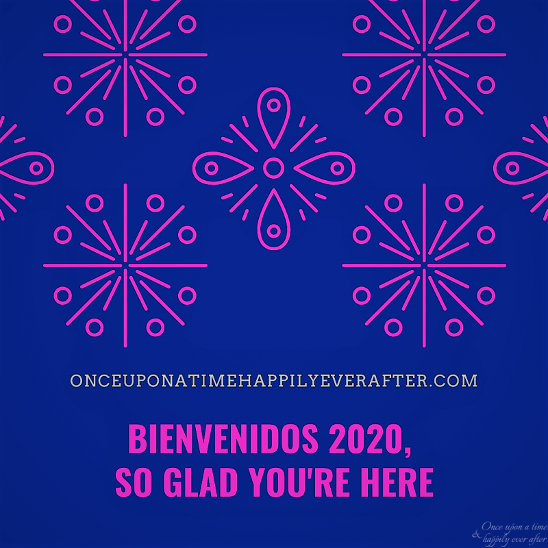 Bienvenidos 2020, So Glad You’re Here