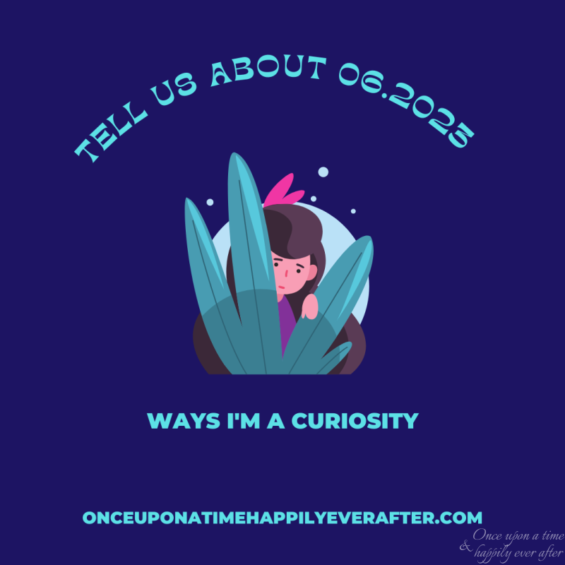 Tell Us About 06.2023:  Ways I’m a Curiosity