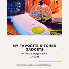 Where Bloggers Live 07.2023: My Favorite Kitchen Gadgets