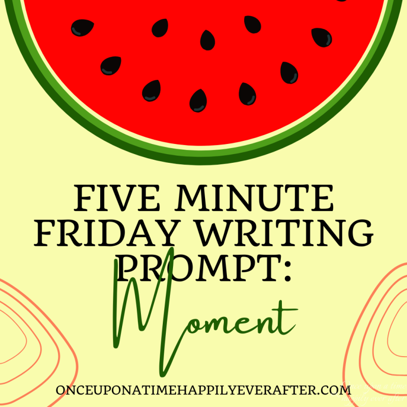 5 Minute Friday Writing Prompt:  Moment