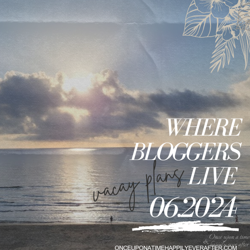 Where Bloggers Live 06.2024:  Vacay Plans