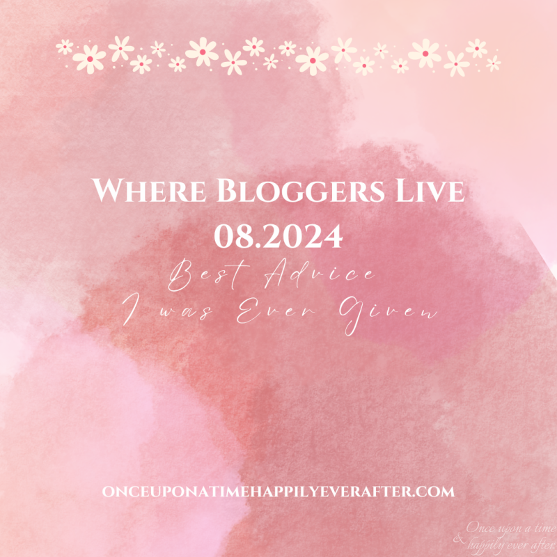 Where Bloggers Live 08.2024:  Best Advice I Was Ever Given