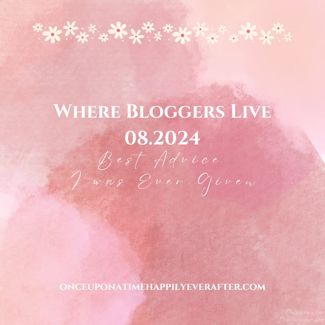 Where Bloggers Live 08.2024: Best Advice I Was Ever Given