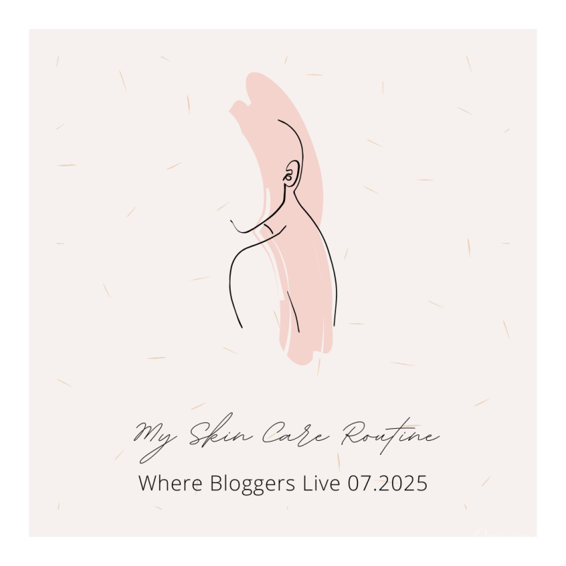 Where Bloggers Live 07.2025:  My Skin Care Routine