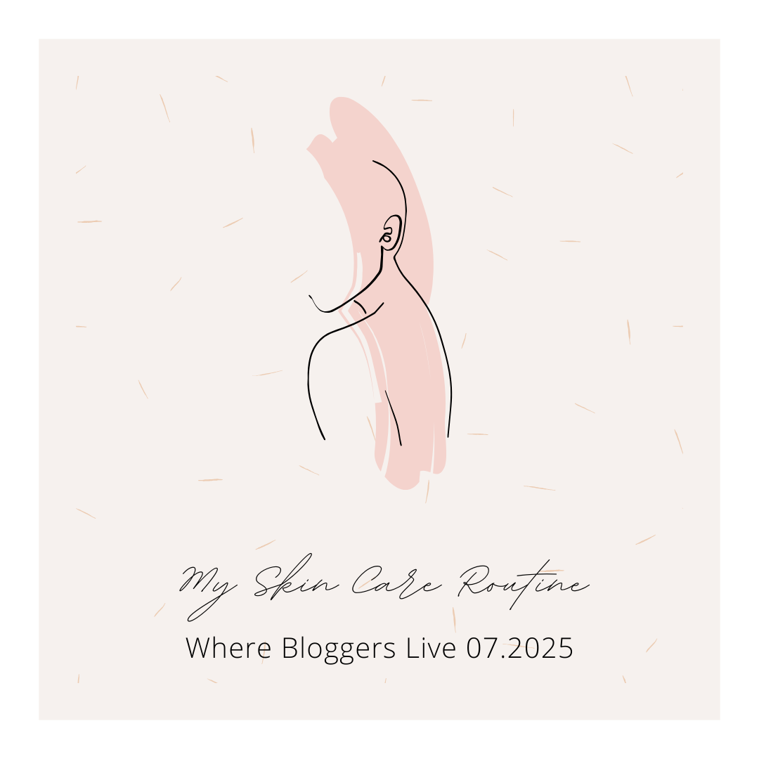 Where Bloggers Live 07.2025: My Skin Care Routine